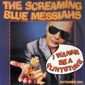 The Screaming Blue Messiahs I Wanna Be A Flintstone (Extended Mix) WEA 1988 - 12"