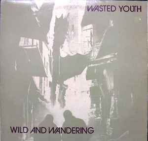 Wasted Youth Wild And Wandering 1981 – UK Vinyl, LP, Album, Stereo Bridge House Records – BHLP 006